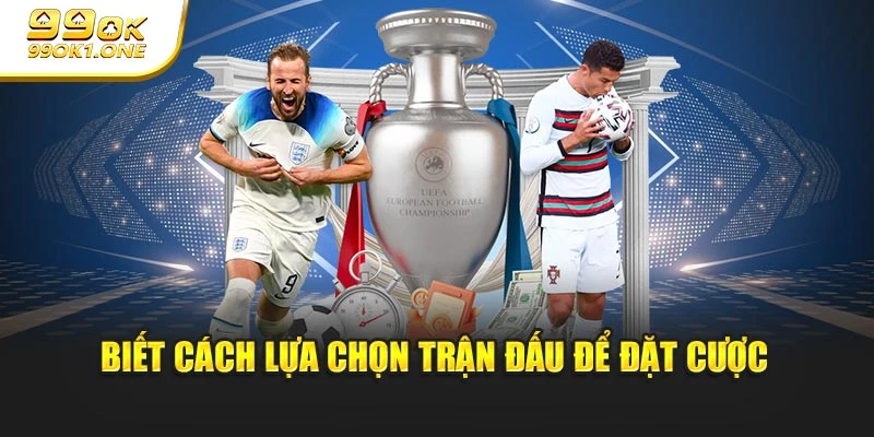 Biết cách lựa chọn trận đấu để đặt cược