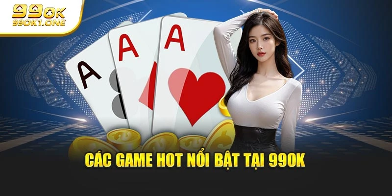 Các game hot nổi bật tại 99OK