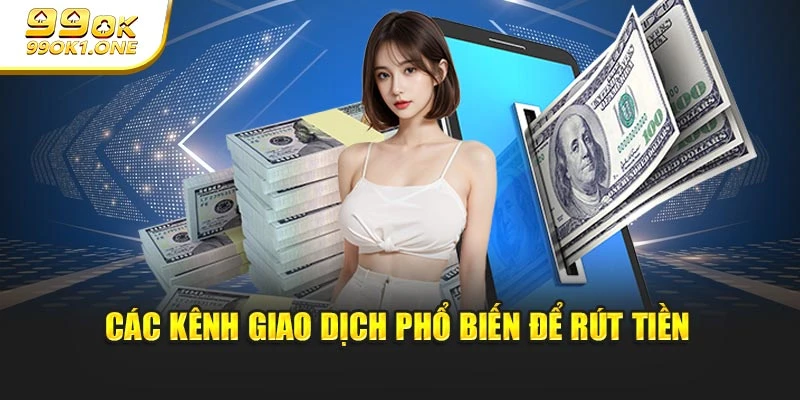 Các kênh giao dịch phổ biến để rút tiền