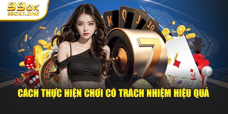 Cách thực hiện chơi có trách nhiệm hiệu quả