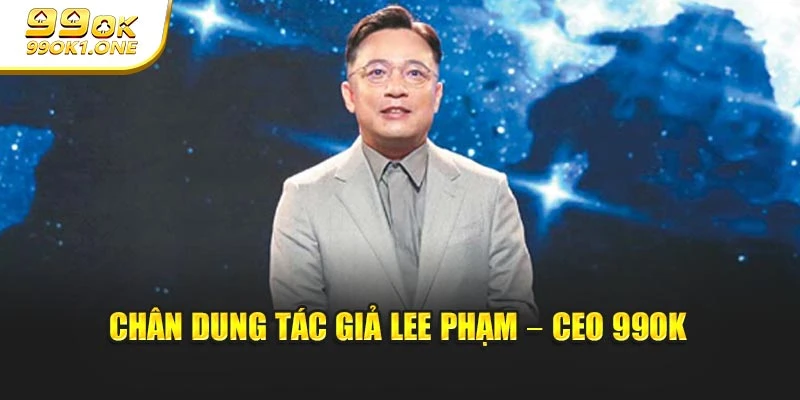 Chân dung tác giả Lee Phạm – CEO 99OK