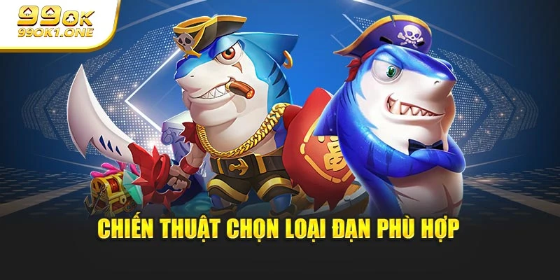 Chiến thuật chọn loại đạn phù hợp