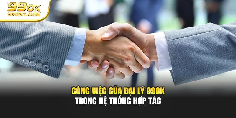 Công việc của đại lý 99OK trong hệ thống hợp tác