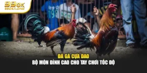 Đá Gà Cựa Dao – Bộ Môn Đỉnh Cao Cho Tay Chơi Tốc Độ