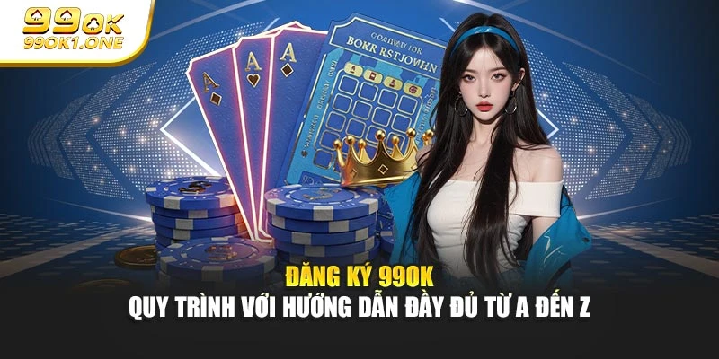 Đăng Ký 99ok - Quy Trình Với Hướng Dẫn Đầy Đủ Từ A Đến Z
