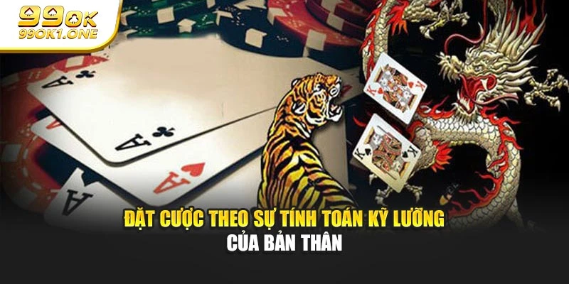 Đặt cược theo sự tính toán kỹ lưỡng của bản thân