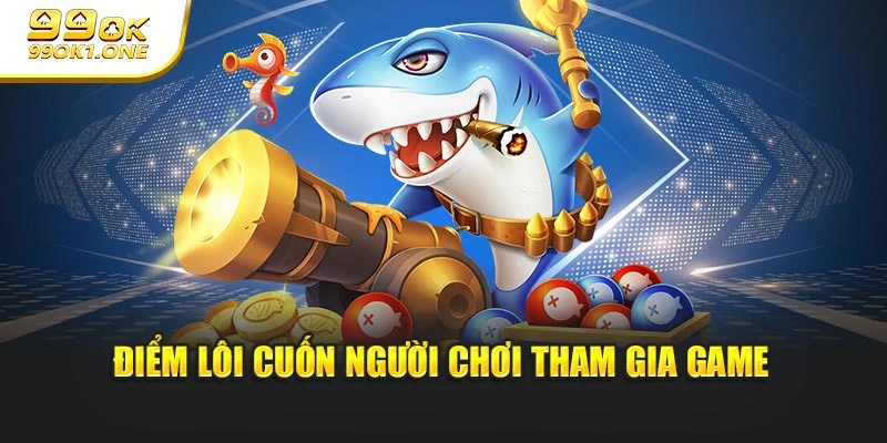 Điểm lôi cuốn người chơi khi tham gia game