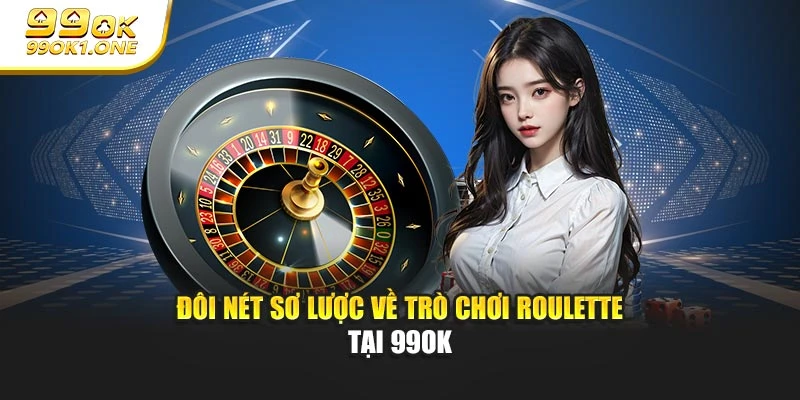 Đôi nét sơ lược về trò chơi roulette tại 99OK
