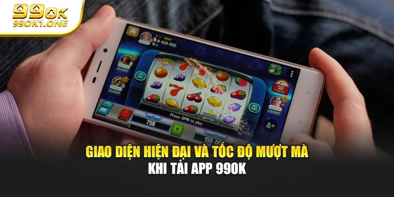 Giao diện hiện đại và tốc độ mượt mà khi tải app 99OK