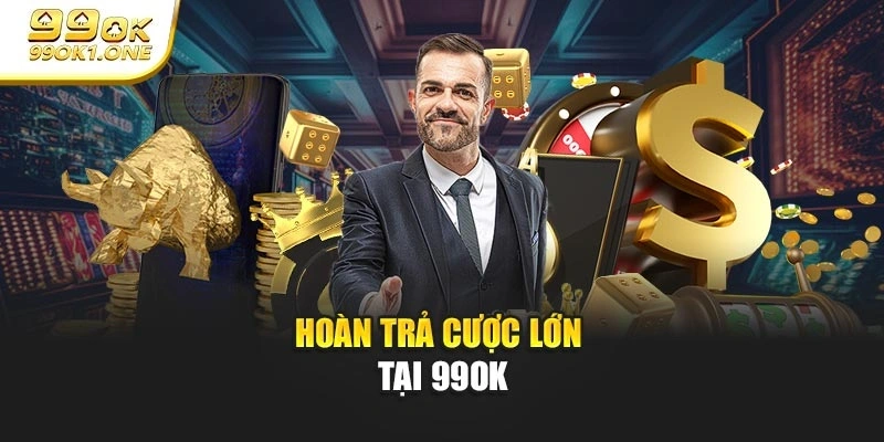 Hoàn trả cược lớn tại 99OK