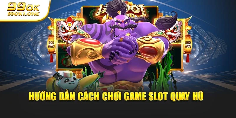 Hướng dẫn cách chơi game slot quay hũ