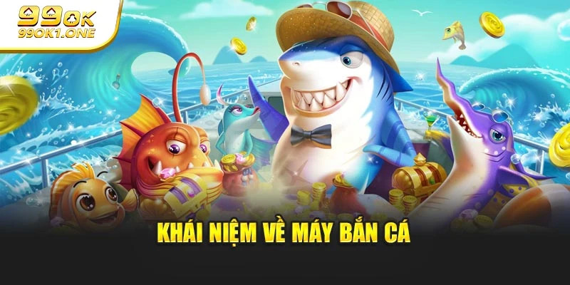 Khái niệm về máy bắn cá