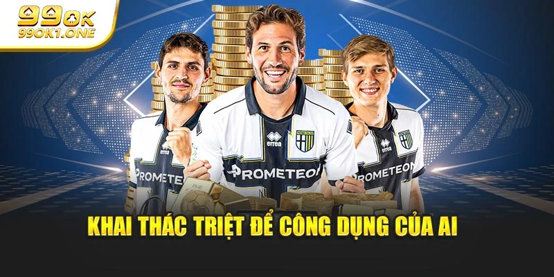 Khai thác triệt để công dụng của AI