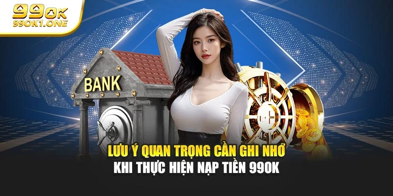 Lưu ý quan trọng cần ghi nhớ khi thực hiện nạp tiền 99OK
