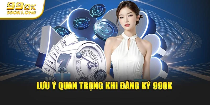 Lưu ý quan trọng khi đăng ký 99OK