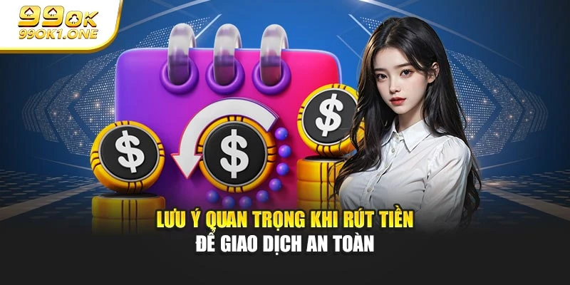 Lưu ý quan trọng khi rút tiền để giao dịch an toàn