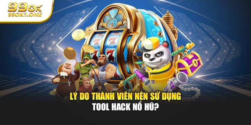 Lý do thành viên nên sử dụng tool hack nổ hũ?