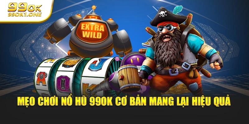 Mẹo chơi nổ hũ 99OK cơ bản mang lại hiệu quả