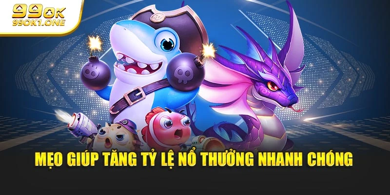 Mẹo giúp tăng tỷ lệ nổ thưởng nhanh chóng