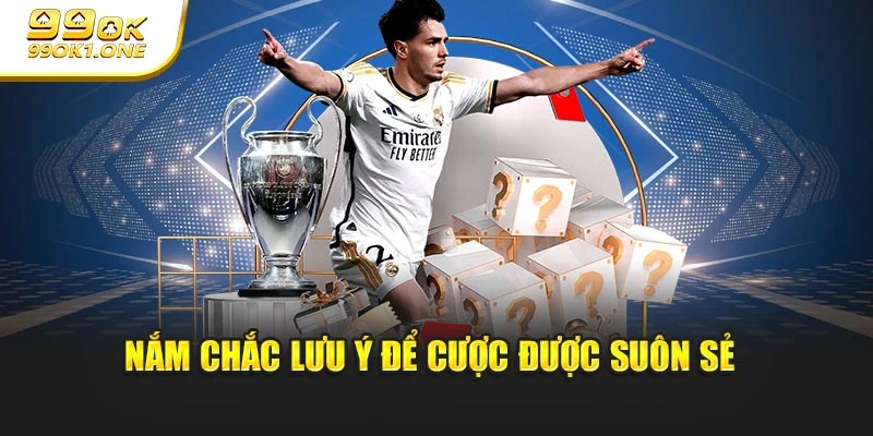 Nắm chắc lưu ý để cược được suôn sẻ 