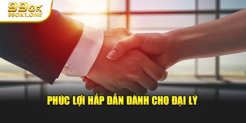 Phúc lợi hấp dẫn dành cho đại lý