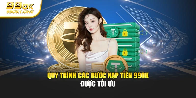 Quy trình các bước nạp tiền 99OK được tối ưu