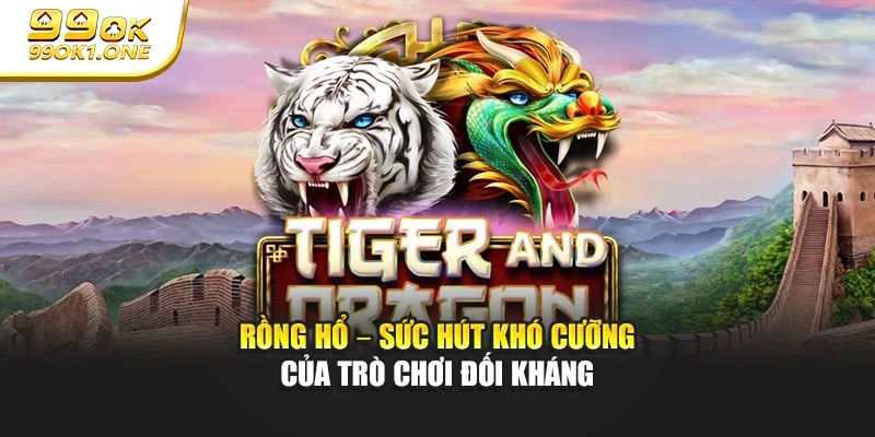 Rồng Hổ – Sức Hút Khó Cưỡng Của Trò Chơi Đối Kháng