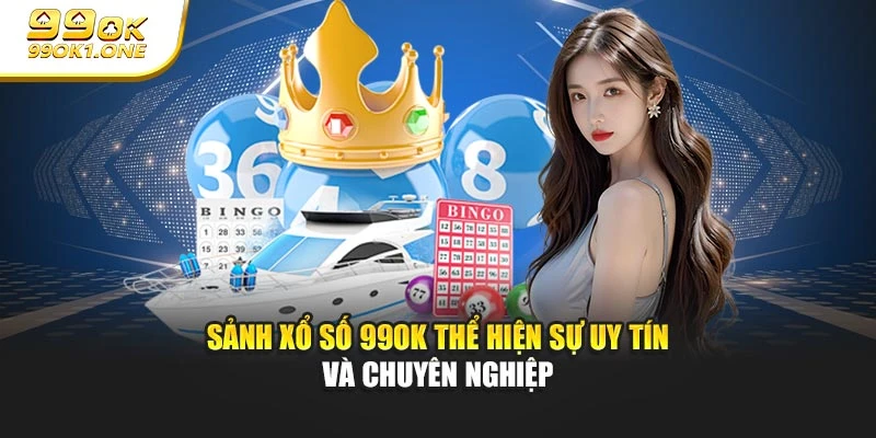 Sảnh Xổ Số 99OK thể hiện sự uy tín và chuyên nghiệp