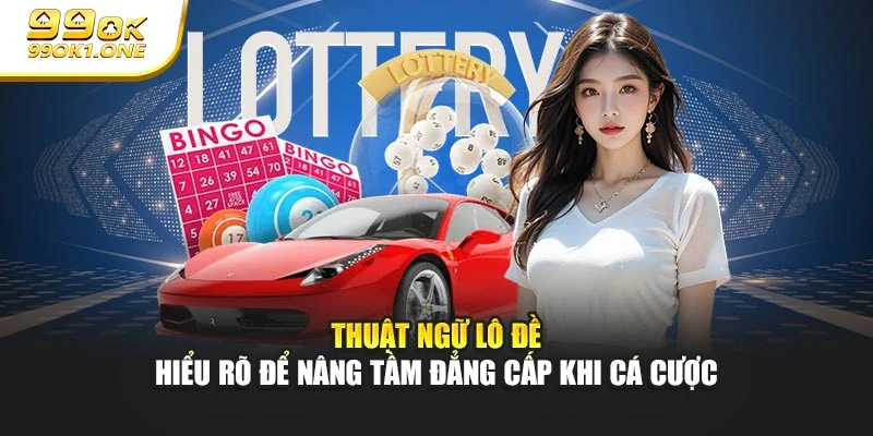 Thuật Ngữ Lô Đề - Hiểu Rõ Để Nâng Tầm Đẳng Cấp Khi Cá Cược