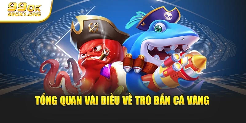 Tổng quan vài điều về trò bắn cá vàng