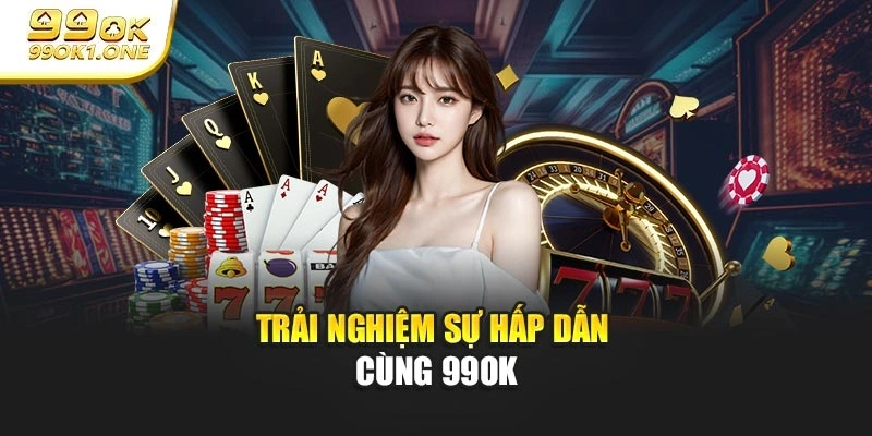 Trải nghiệm sự hấp dẫn cùng 99OK