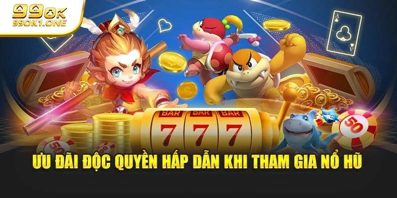 Ưu đãi độc quyền hấp dẫn khi tham gia nổ hũ