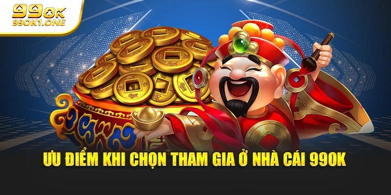 Ưu điểm khi chọn tham gia ở nhà cái 99OK